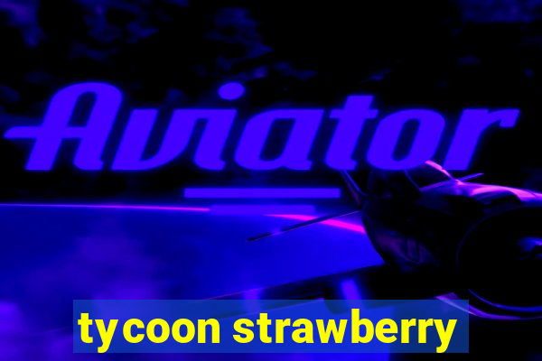 tycoon strawberry